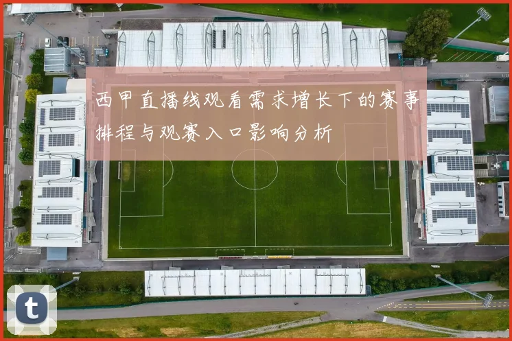 西甲直播线观看需求增长下的赛事排程与观赛入口影响分析