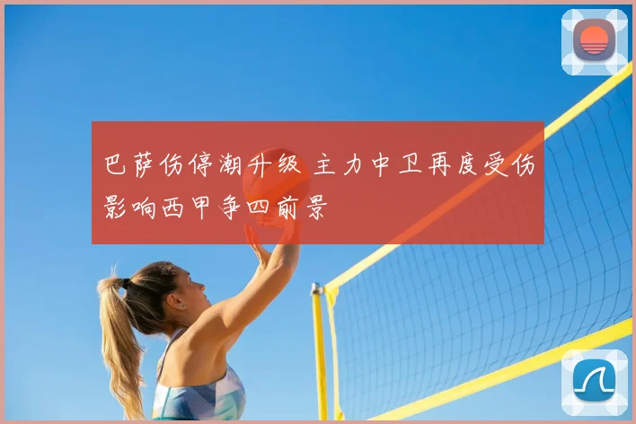 巴萨伤停潮升级 主力中卫再度受伤影响西甲争四前景