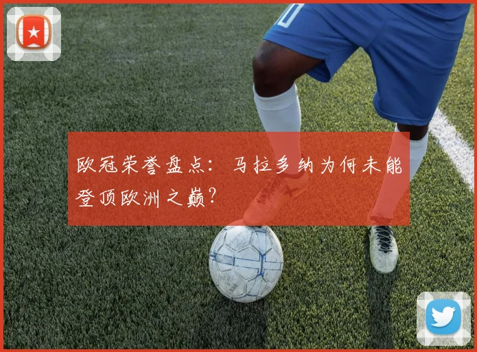 欧冠荣誉盘点：马拉多纳为何未能登顶欧洲之巅？